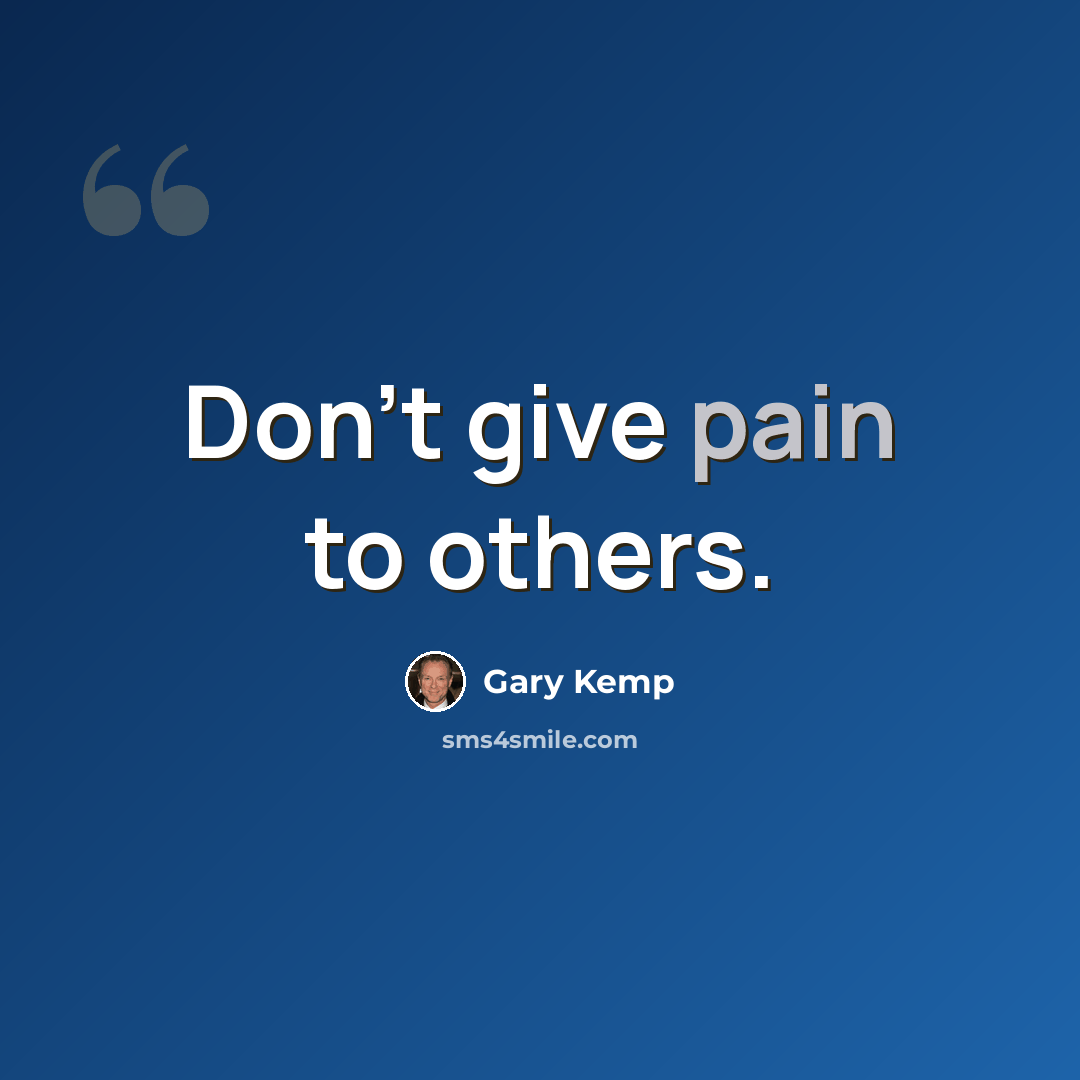 “Don't give pain to others.” quote by Gary Kemp