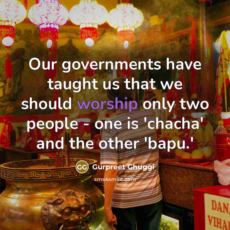 “Our governments have taught us that we should worship only two people - one is 'chacha' and the other 'bapu.'” quote by Gurpreet Ghuggi