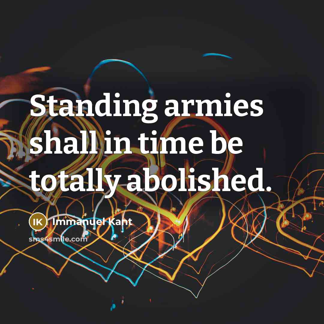 “Standing armies shall in time be totally abolished.” quote by Immanuel Kant