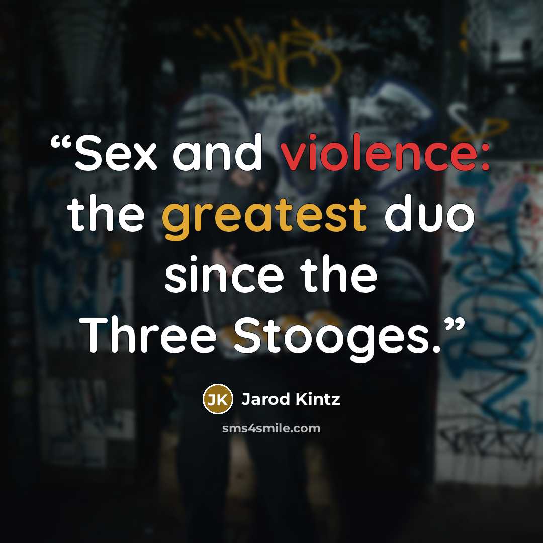 “Sex and violence: the greatest duo since the Three Stooges.” quote by Jarod Kintz