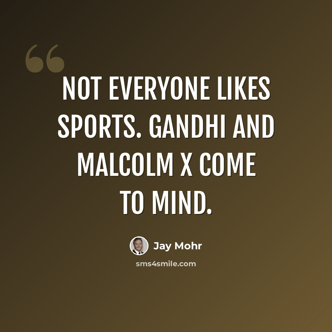 “Not everyone likes sports. Gandhi and Malcolm X come to mind.” quote by Jay Mohr