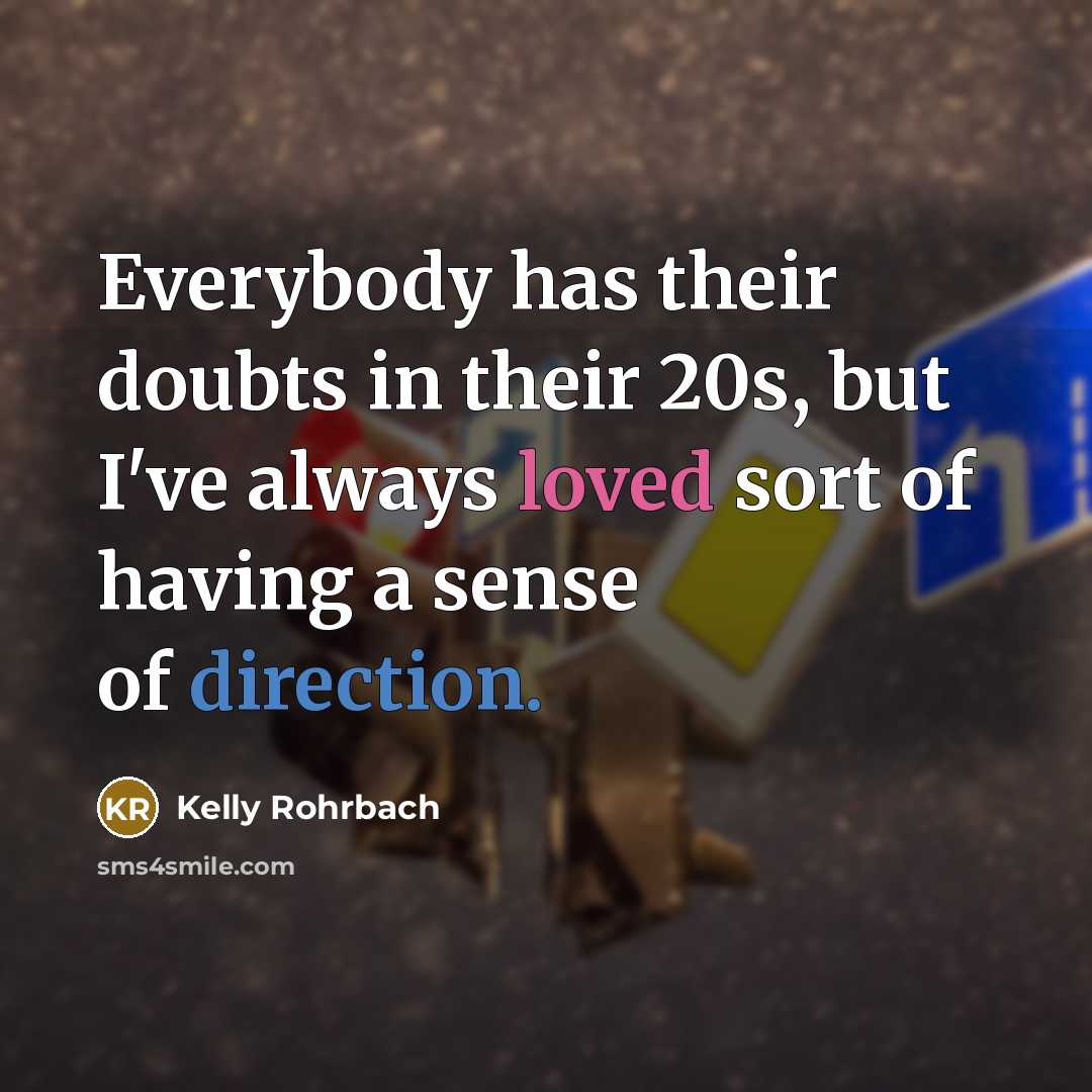 “Everybody has their doubts in their 20s, but I've always loved sort of having a sense of direction.” quote by Kelly Rohrbach