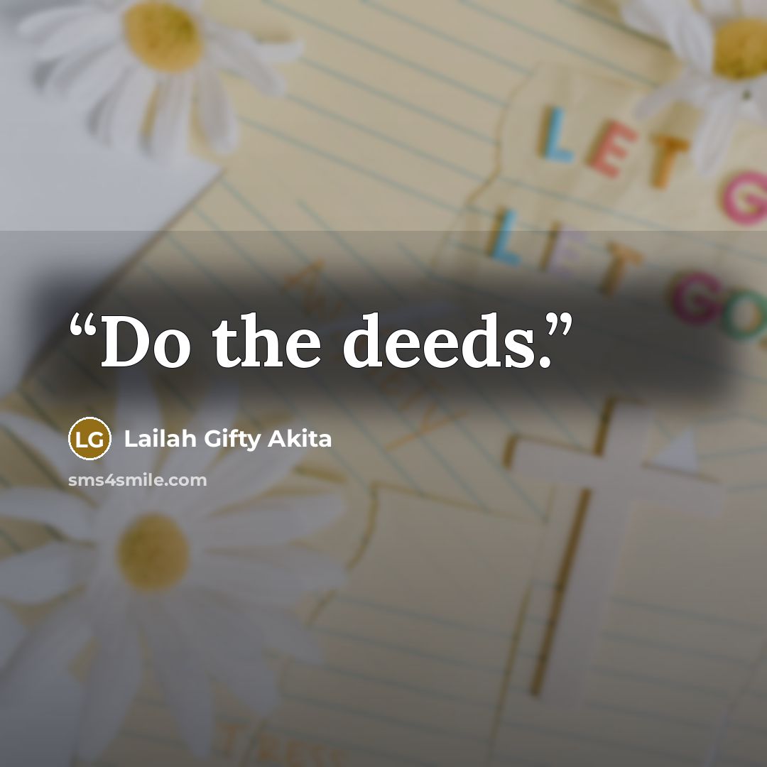 “Do the deeds.” quote by Lailah Gifty Akita