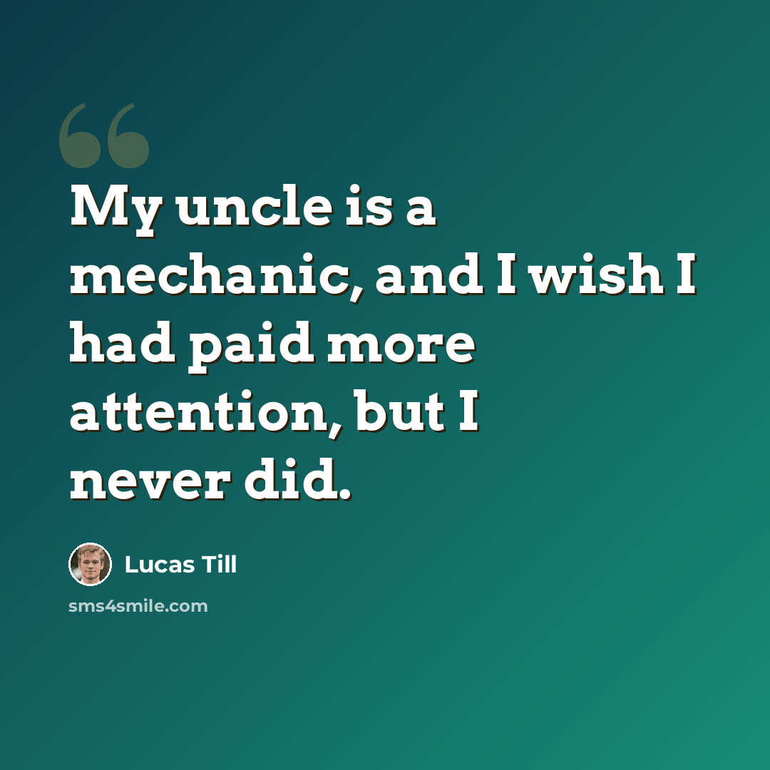 “My uncle is a mechanic, and I wish I had paid more attention, but I never did.” quote by Lucas Till