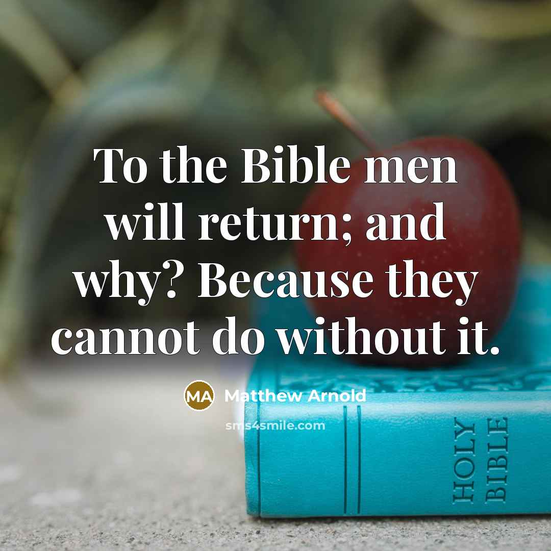 “To the Bible men will return; and why? Because they cannot do without it.” quote by Matthew Arnold