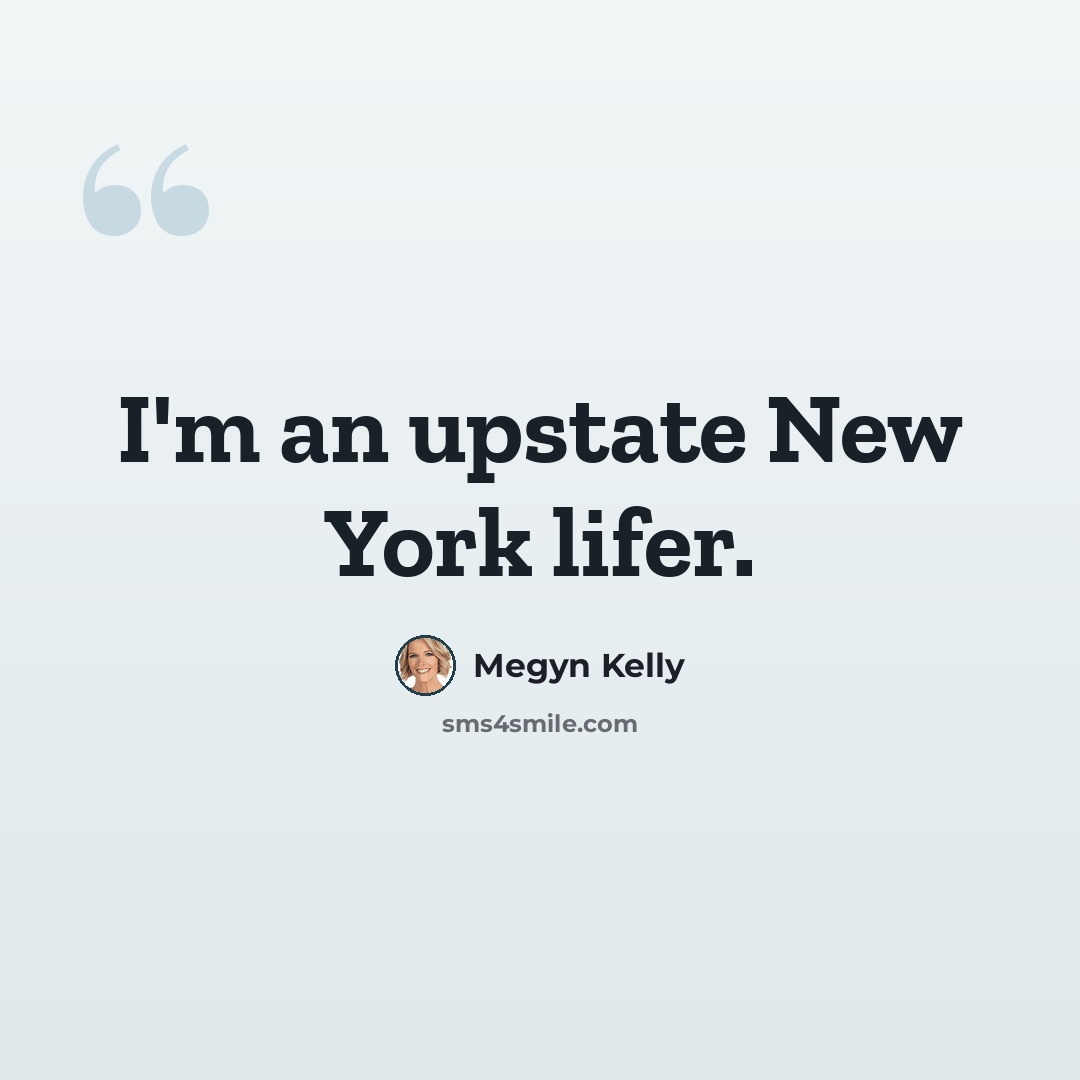 “I'm an upstate New York lifer.” quote by Megyn Kelly