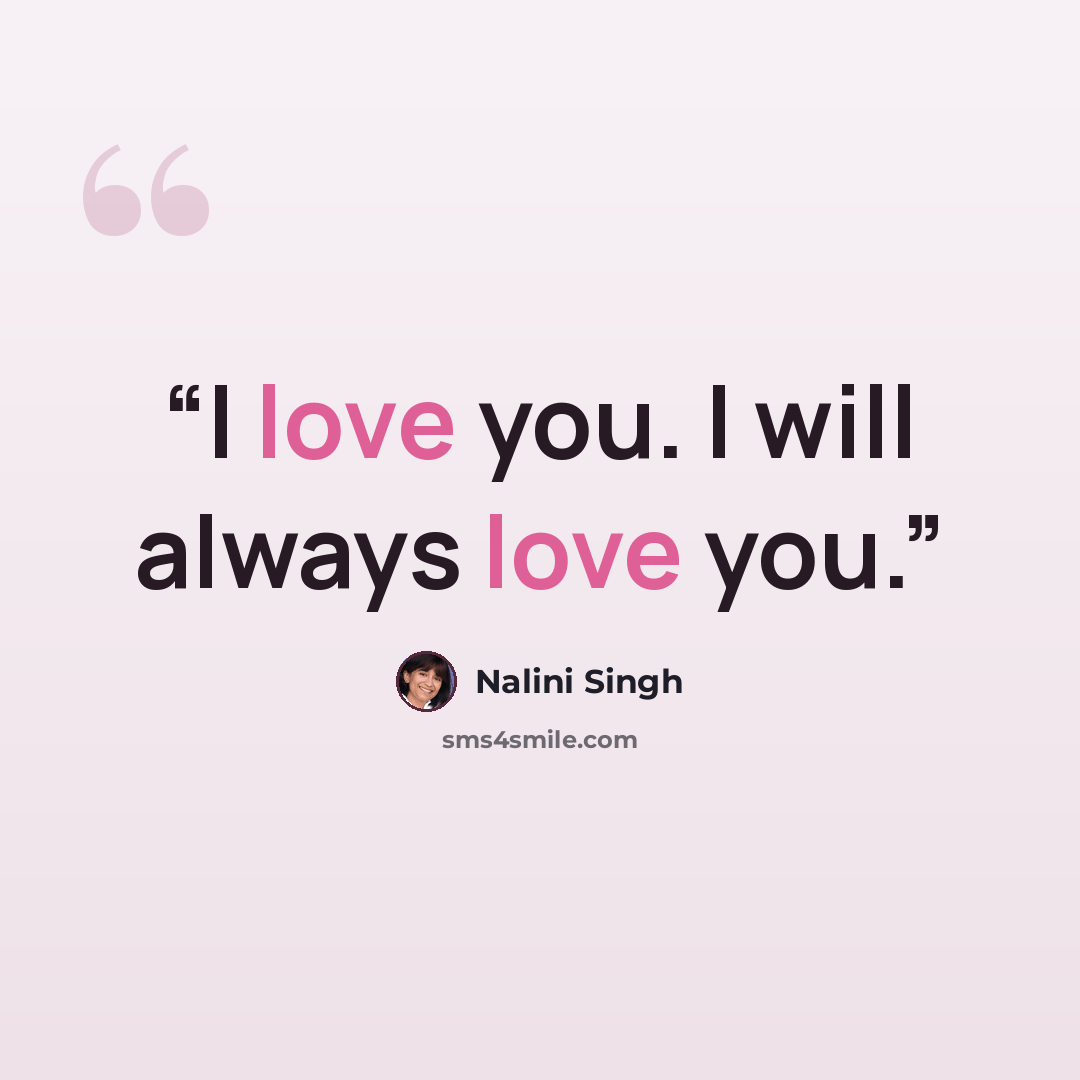 “I love you. I will always love you.” quote by Nalini Singh
