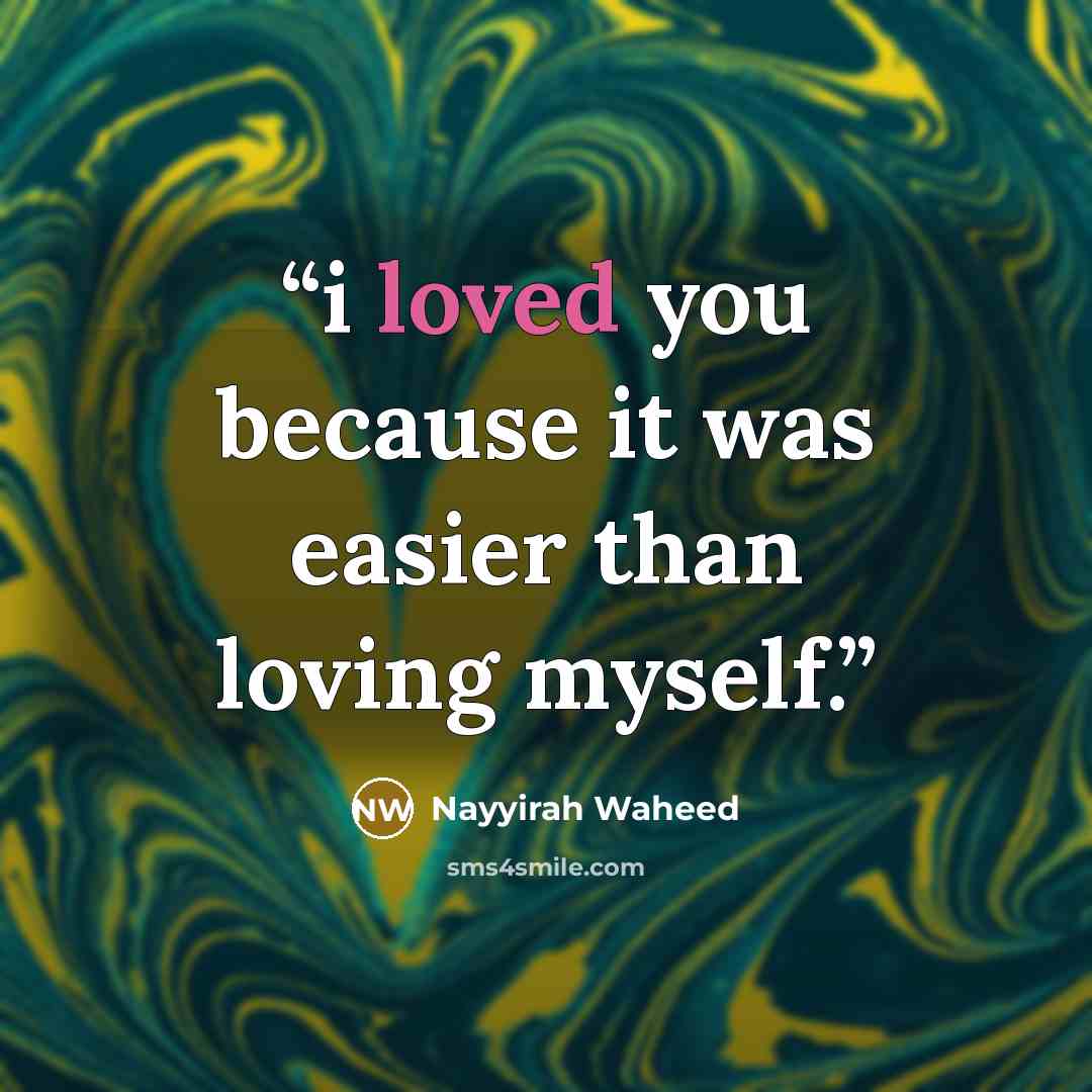 “i loved you because it was easier than loving myself.” quote by Nayyirah waheed