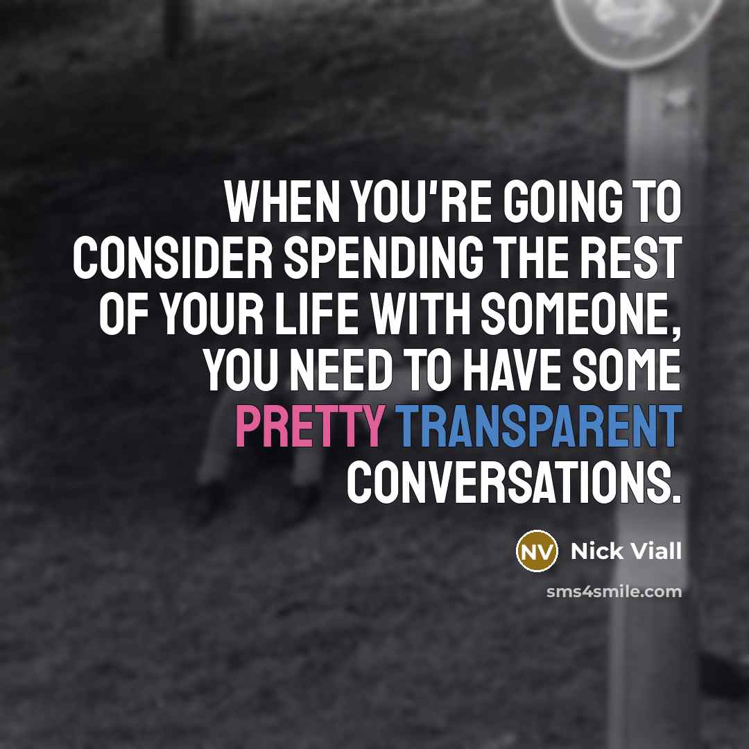 “When you're going to consider spending the rest of your life with someone, you need to have some pretty transparent conversations.” quote by Nick Viall