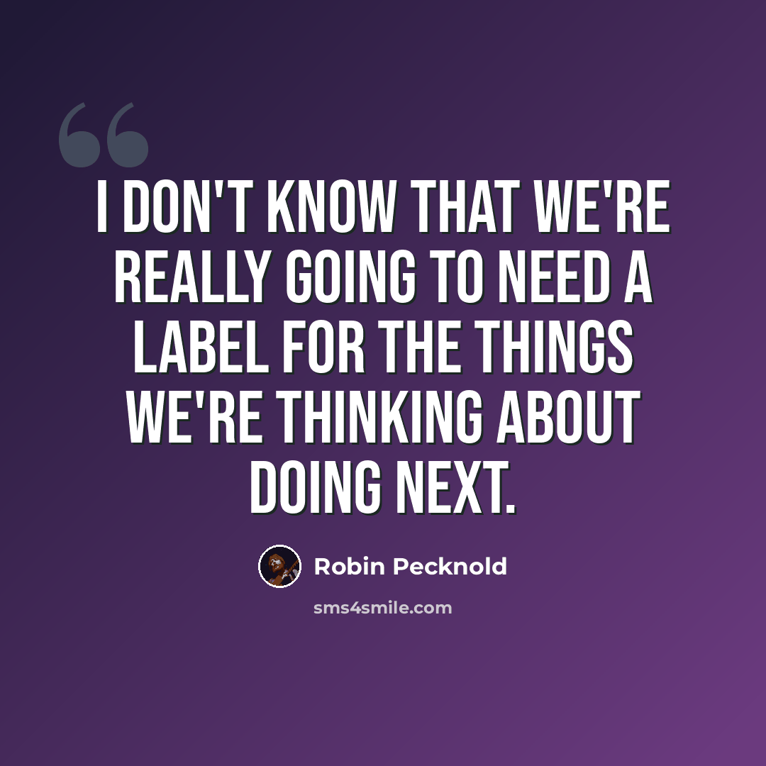 “I don't know that we're really going to need a label for the things we're thinking about doing next.” quote by Robin Pecknold