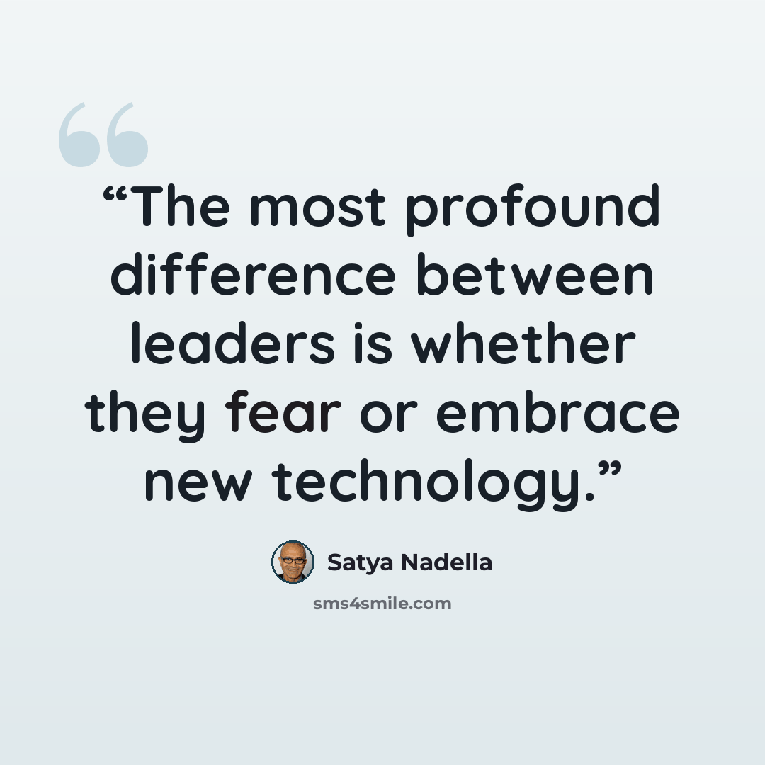 “The most profound difference between leaders is whether they fear or embrace new technology.” quote by Satya Nadella