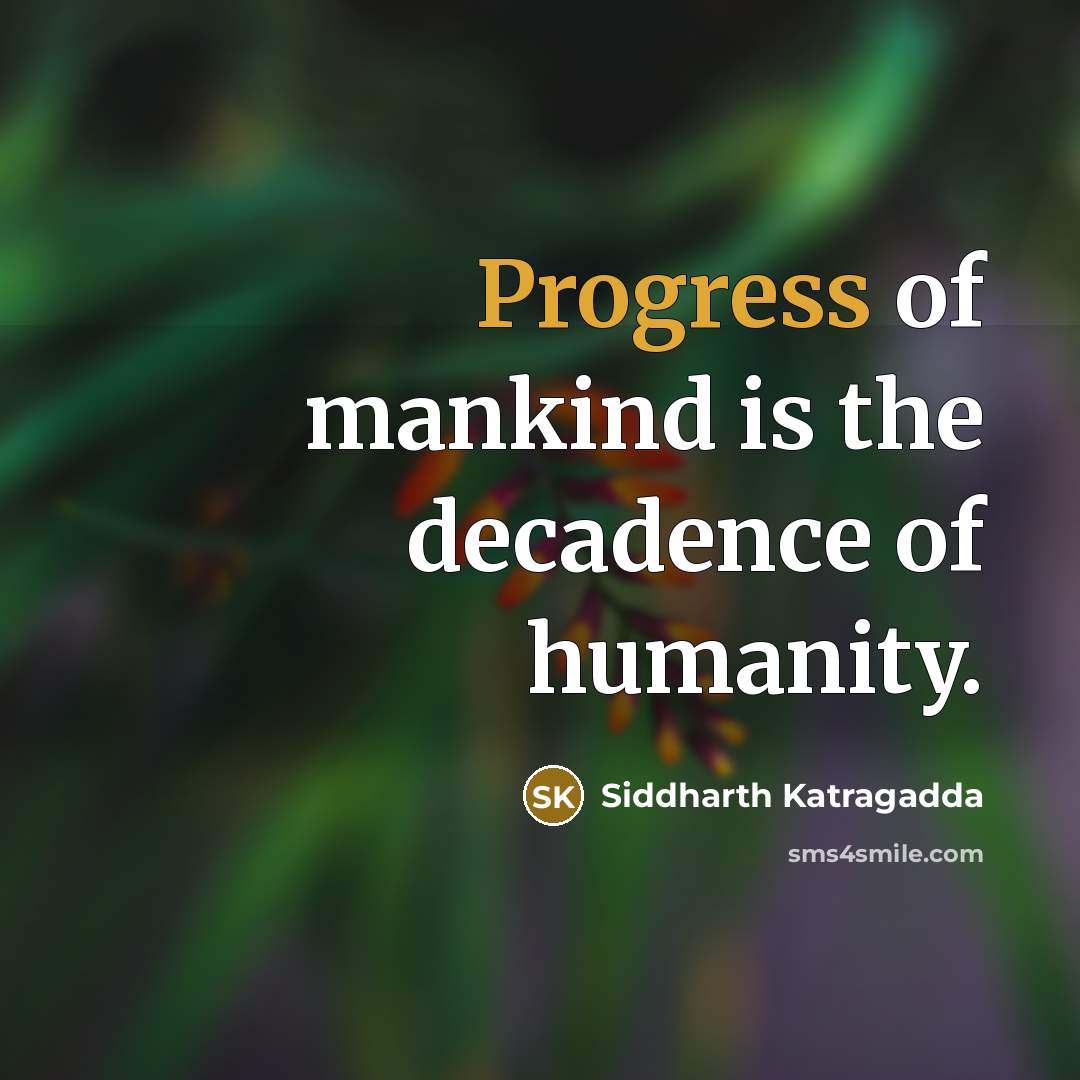 “Progress of mankind is the decadence of humanity.” quote by Siddharth Katragadda