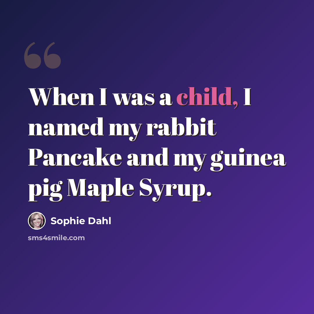 “When I was a child, I named my rabbit Pancake and my guinea pig Maple Syrup.” quote by Sophie Dahl