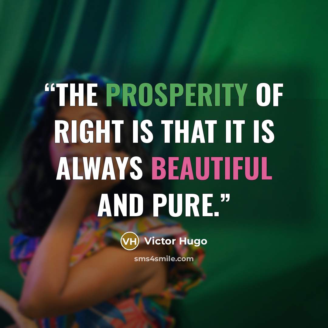 “The prosperity of right is that it is always beautiful and pure.” quote by Victor Hugo