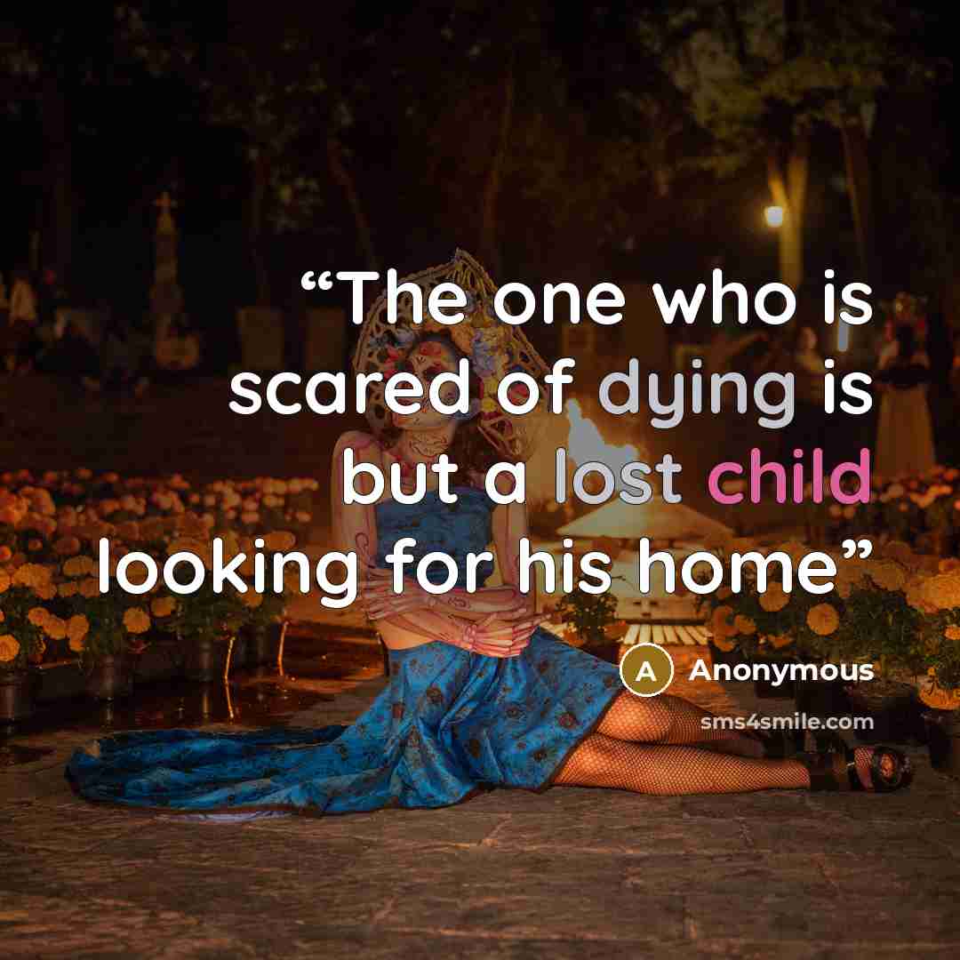 “The one who is scared of dying is but a lost child looking for his home” quote by Anonymous