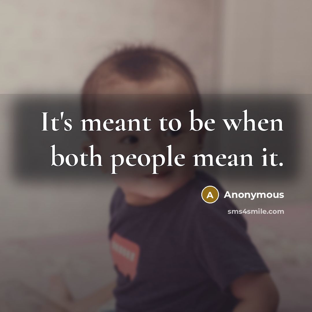 “It's meant to be when both people mean it.” quote by Anonymous