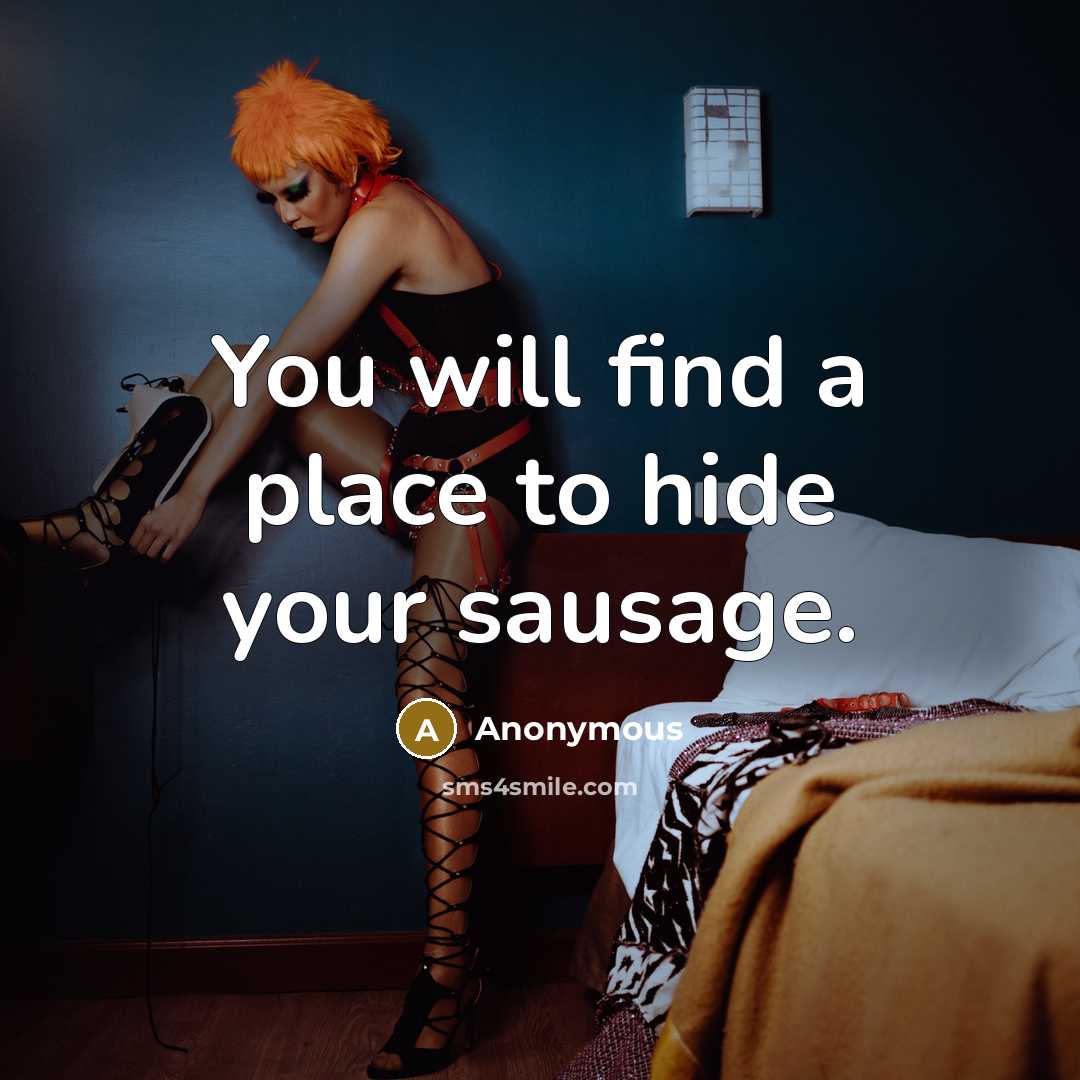 “You will find a place to hide your sausage.” quote by Anonymous