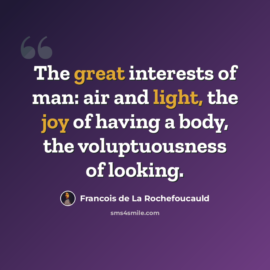 “The great interests of man: air and light, the joy of having a body, the voluptuousness of looking.” quote by Francois de La Rochefoucauld