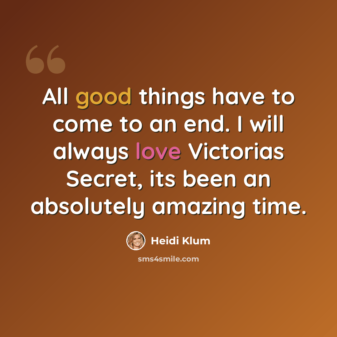 “All good things have to come to an end. I will always love Victorias Secret, its been an absolutely amazing time.” quote by Heidi Klum