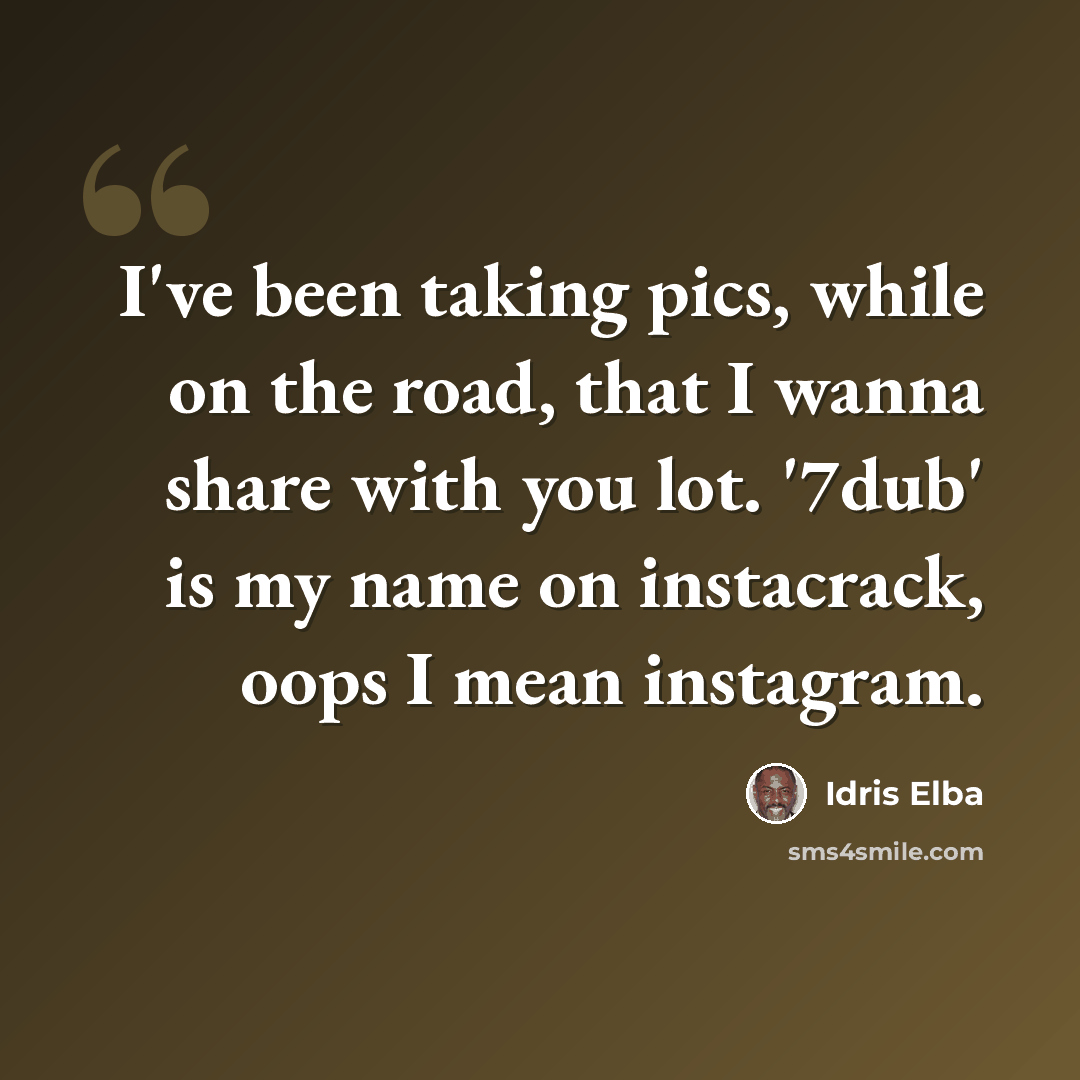 “I've been taking pics, while on the road, that I wanna share with you lot. '7dub' is my name on instacrack, oops I mean instagram.” quote by Idris Elba