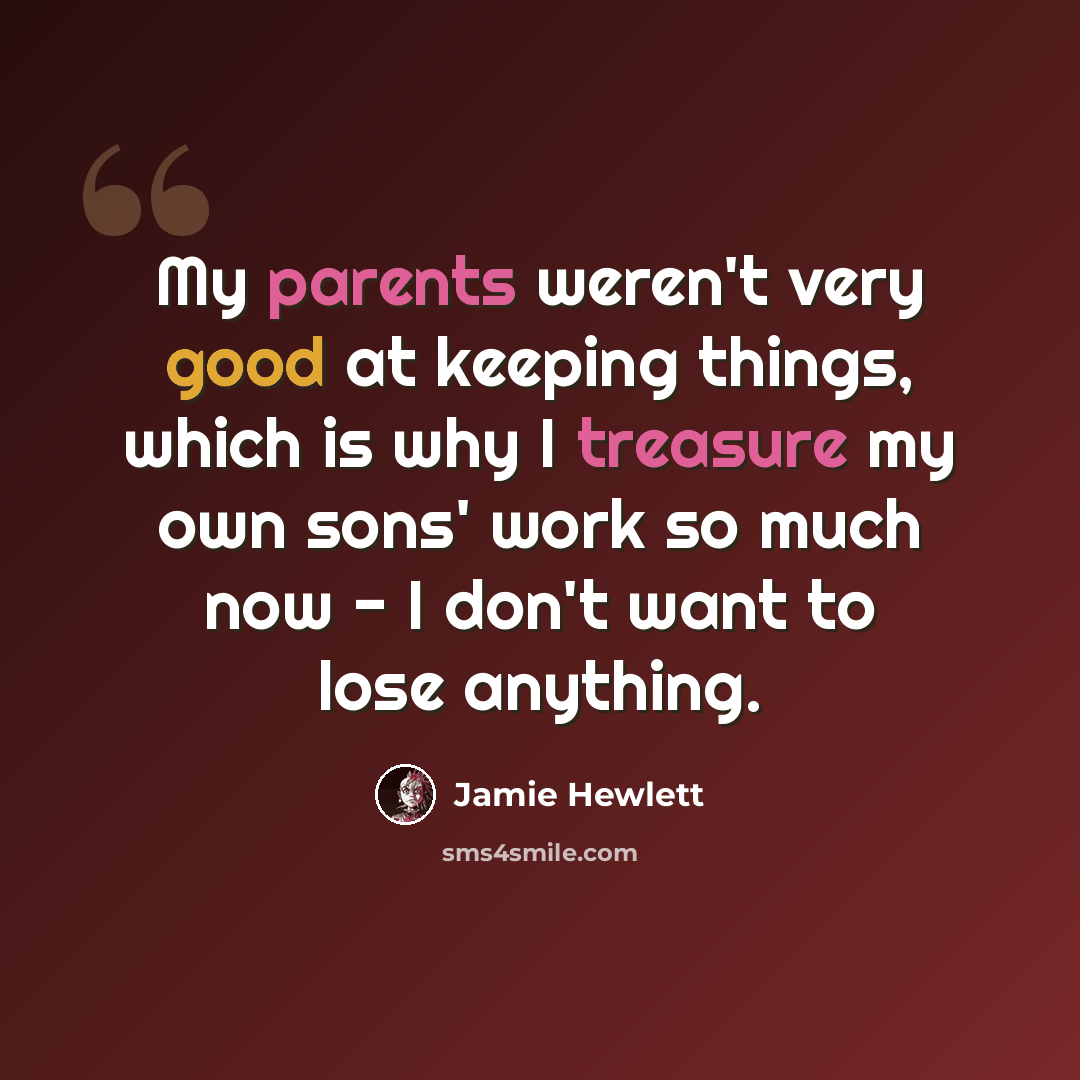 “My parents weren't very good at keeping things, which is why I treasure my own sons' work so much now - I don't want to lose anything.” quote by Jamie Hewlett