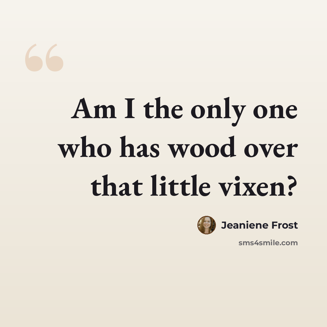 “Am I the only one who has wood over that little vixen?” quote by Jeaniene Frost