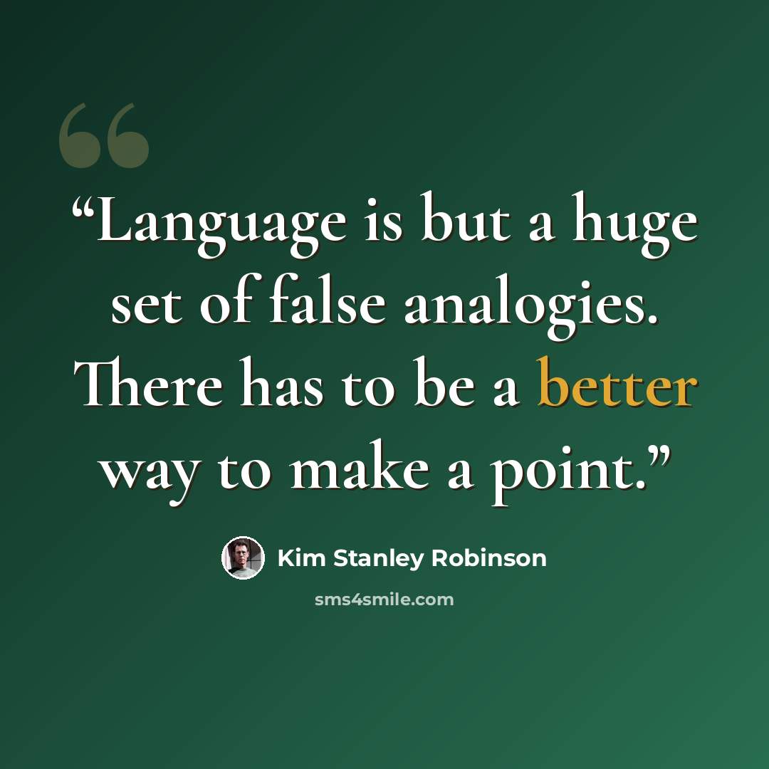 “Language is but a huge set of false analogies. There has to be a better way to make a point.” quote by Kim Stanley Robinson