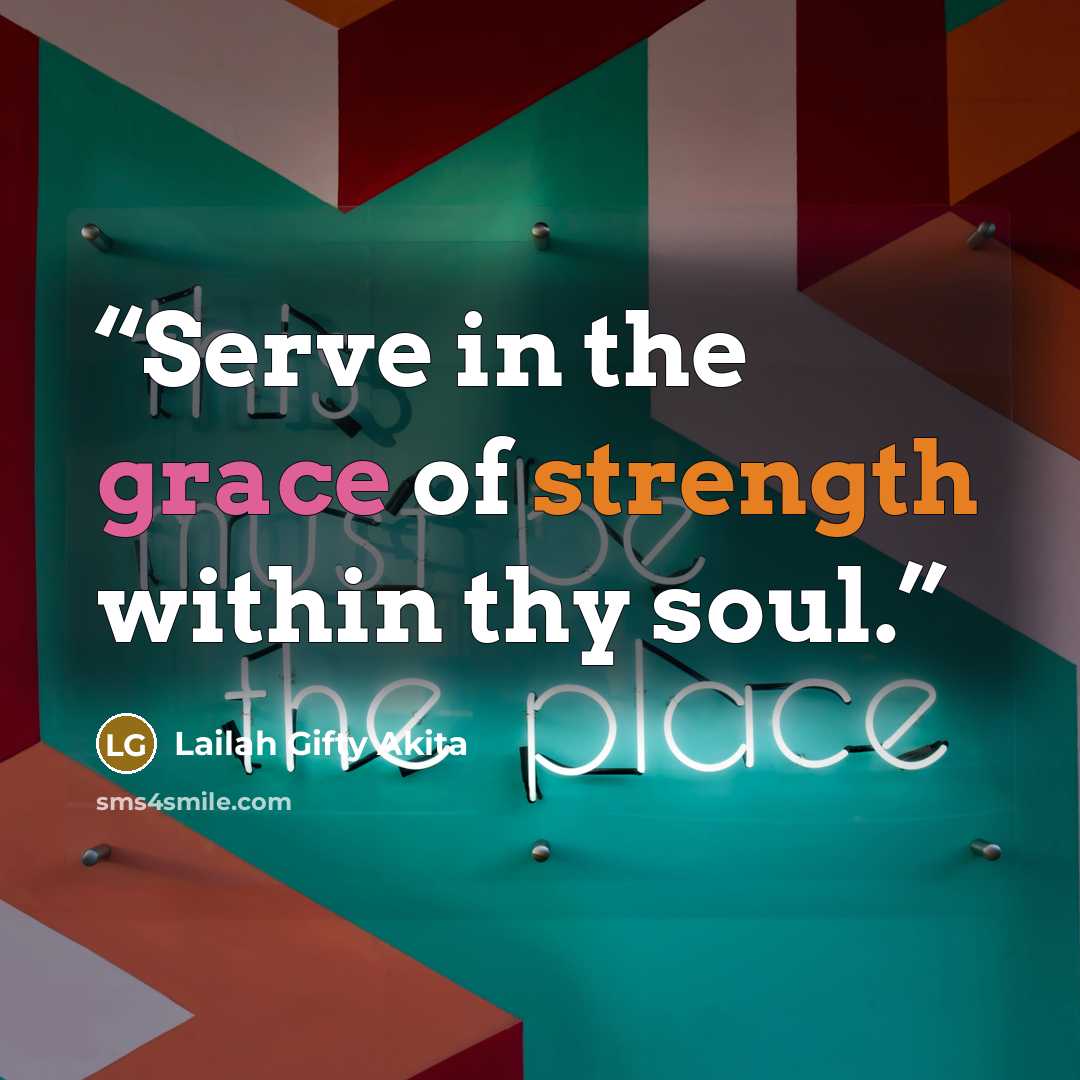 “Serve in the grace of strength within thy soul.” quote by Lailah Gifty Akita