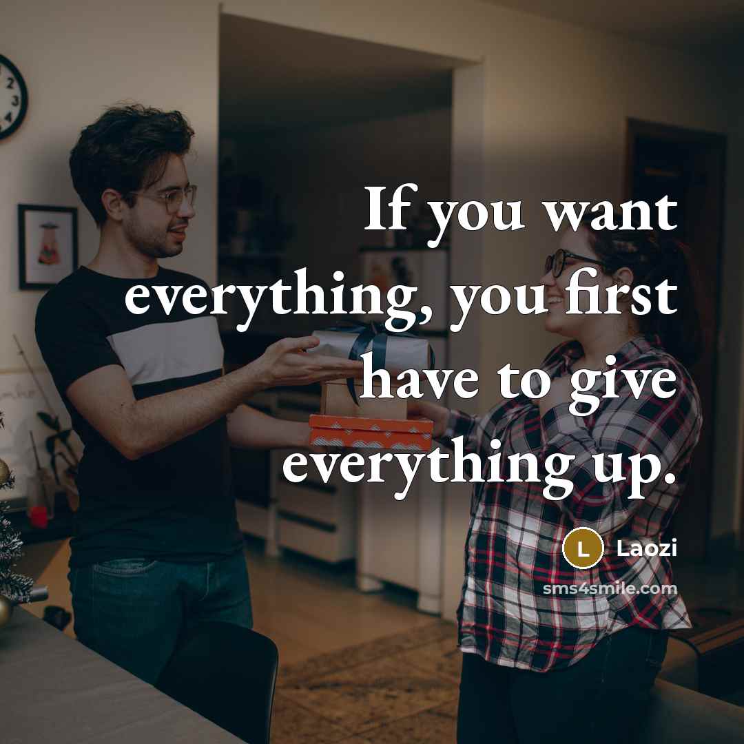 “If you want everything, you first have to give everything up.” quote by Laozi