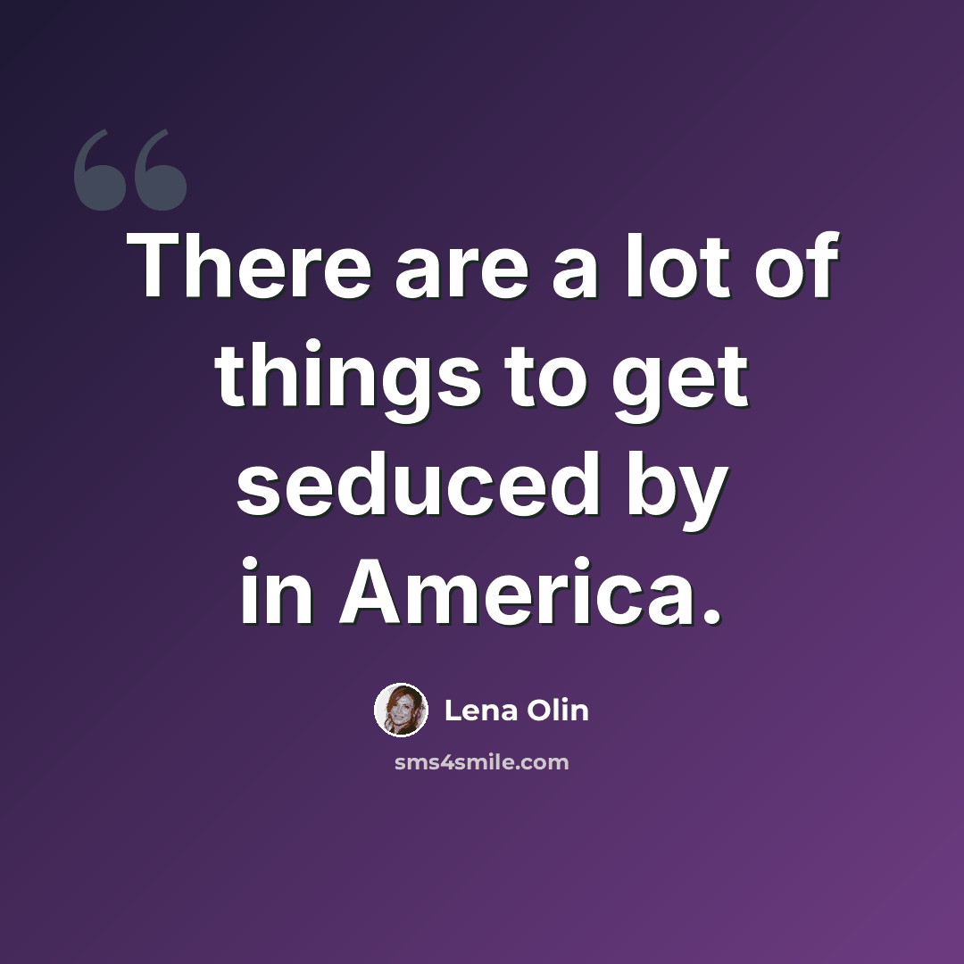“There are a lot of things to get seduced by in America.” quote by Lena Olin