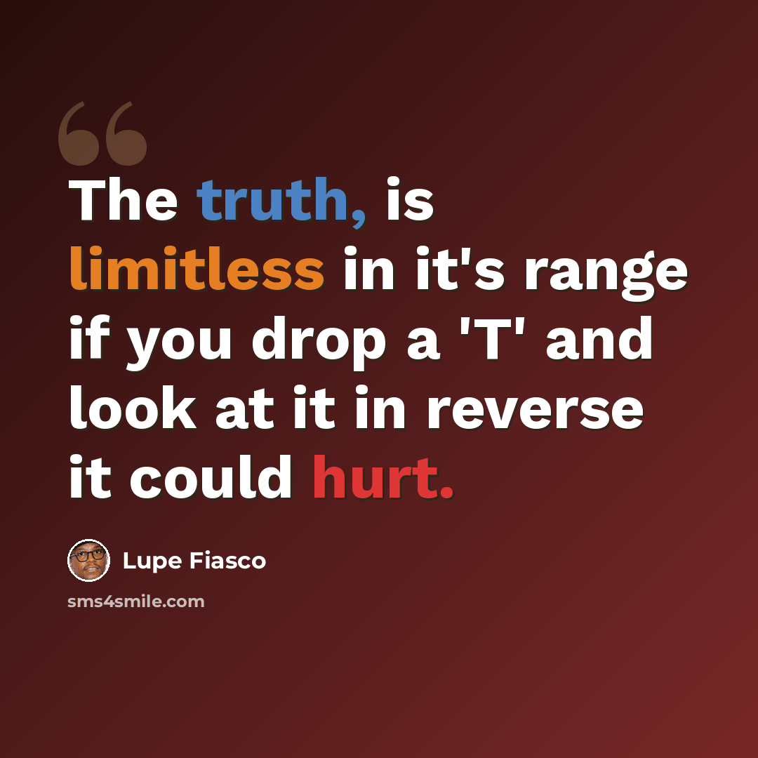 “The truth, is limitless in it's range if you drop a 'T' and look at it in reverse it could hurt.” quote by Lupe Fiasco