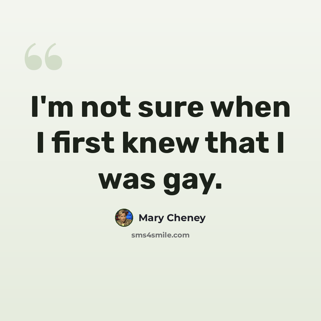“I'm not sure when I first knew that I was gay.” quote by Mary Cheney