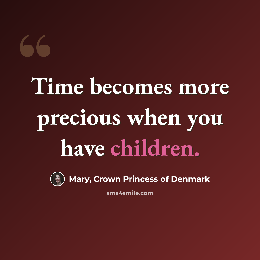 “Time becomes more precious when you have children.” quote by Mary, Crown Princess of Denmark
