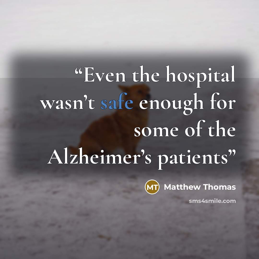 “Even the hospital wasn’t safe enough for some of the Alzheimer’s patients” quote by Matthew Thomas