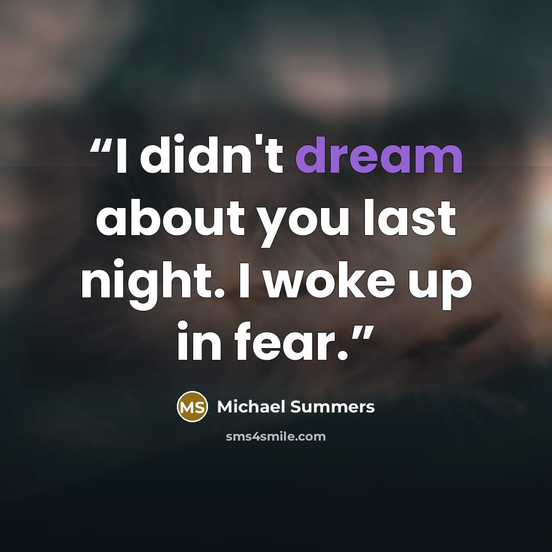 “I didn't dream about you last night. I woke up in fear.” quote by Michael Summers