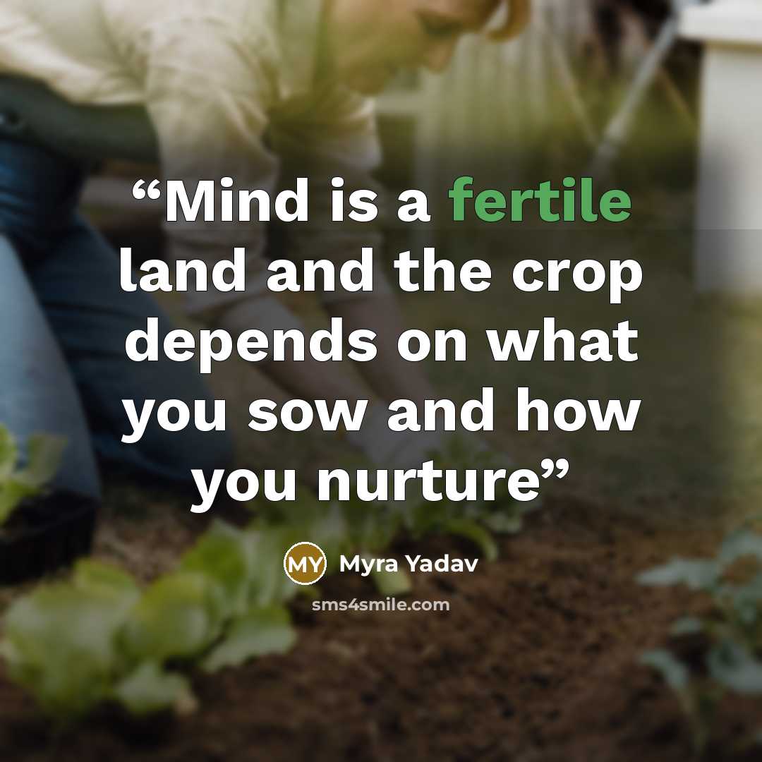 “Mind is a fertile land and the crop depends on what you sow and how you nurture” quote by Myra Yadav