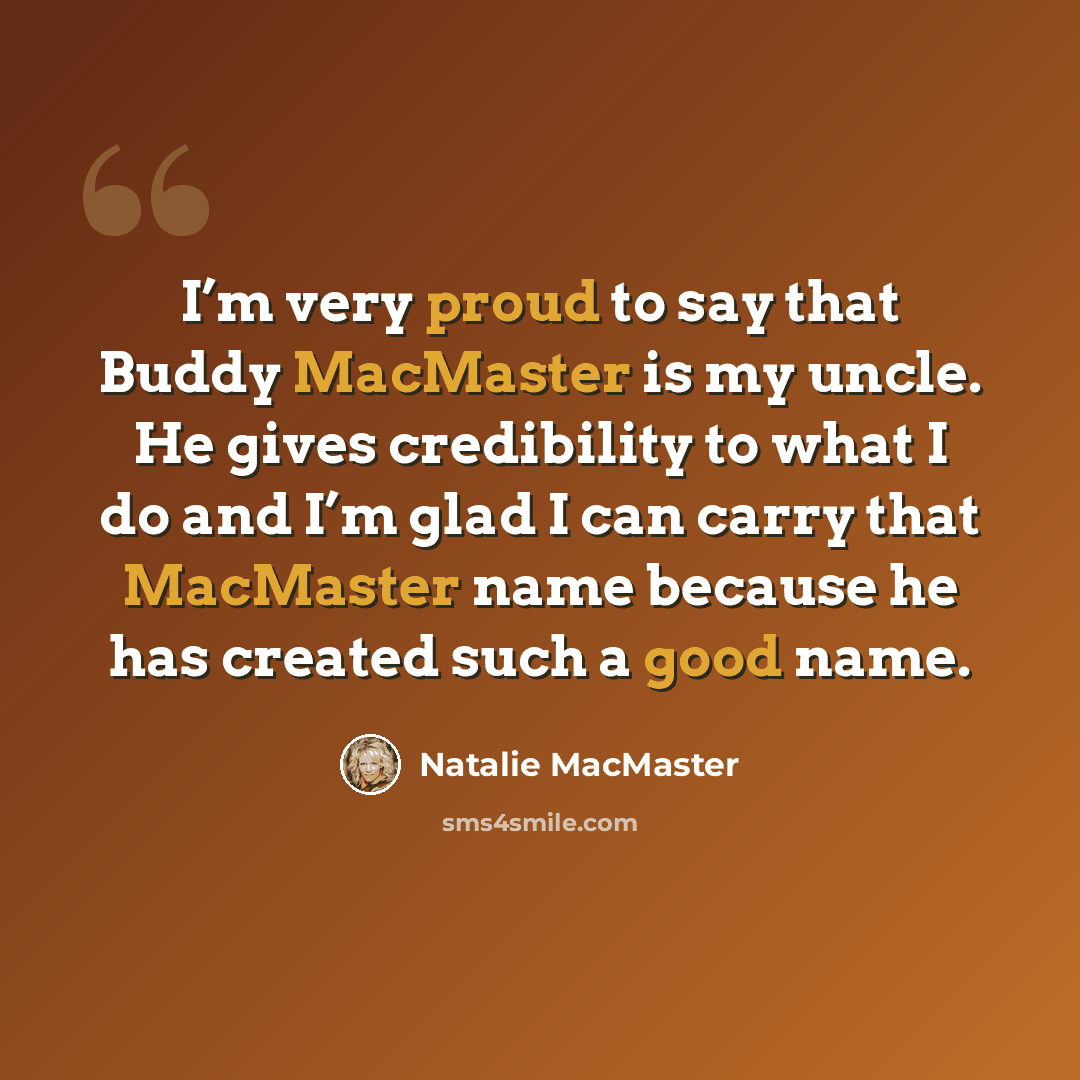 “I’m very proud to say that Buddy MacMaster is my uncle. He gives credibility to what I do and I’m glad I can carry that MacMaster name because he has created such a good name.” quote by Natalie MacMaster
