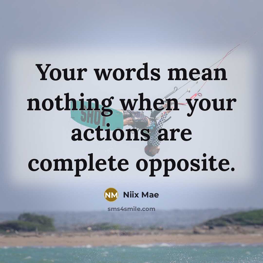 “Your words mean nothing when your actions are complete opposite.” quote by Niix Mae