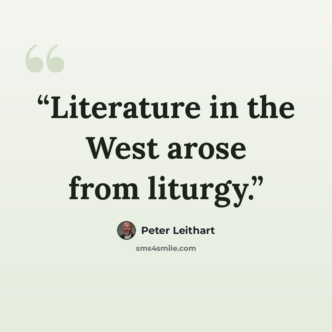 “Literature in the West arose from liturgy.” quote by Peter Leithart
