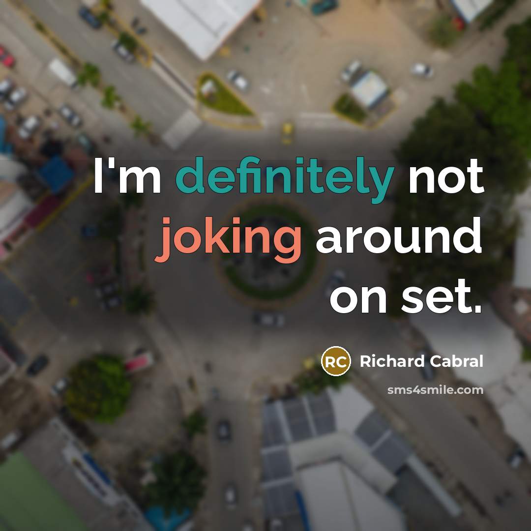 “I'm definitely not joking around on set.” quote by Richard Cabral