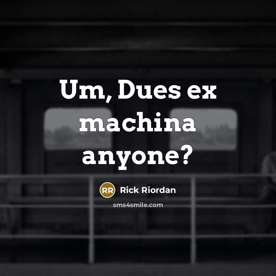 “Um, Dues ex machina anyone?” quote by Rick Riordan