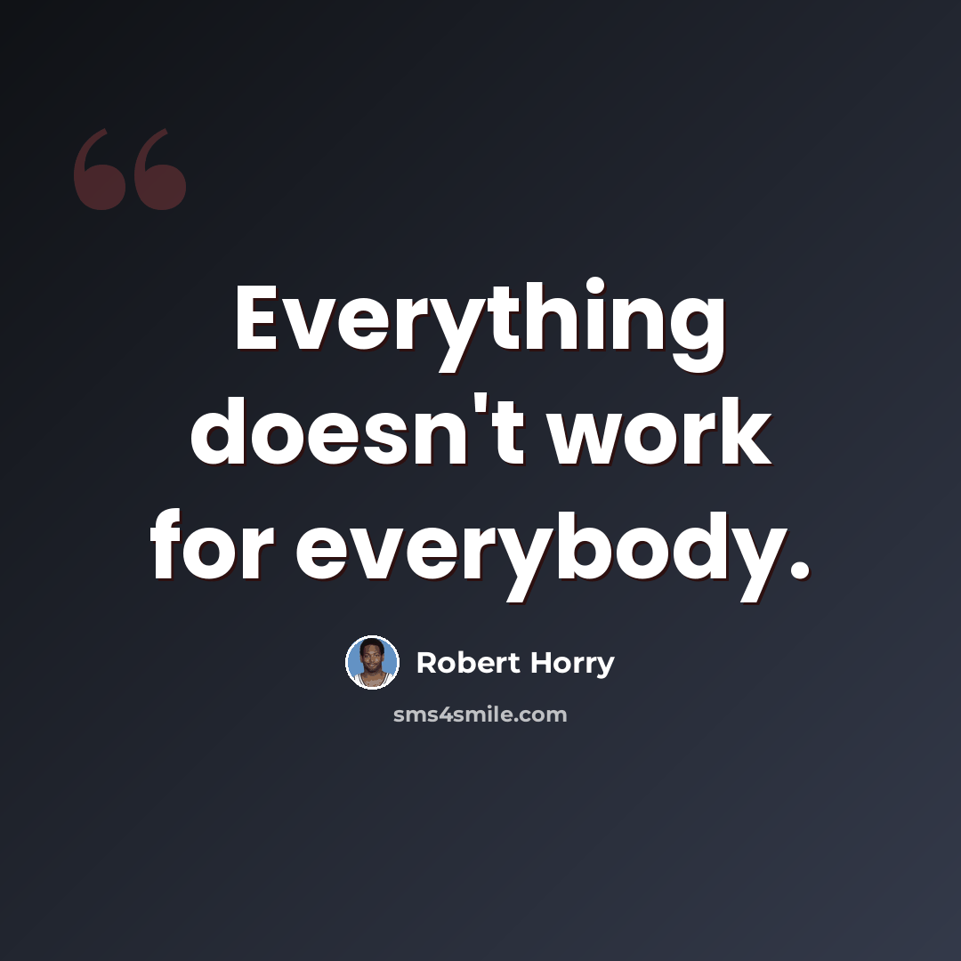 “Everything doesn't work for everybody.” quote by Robert Horry