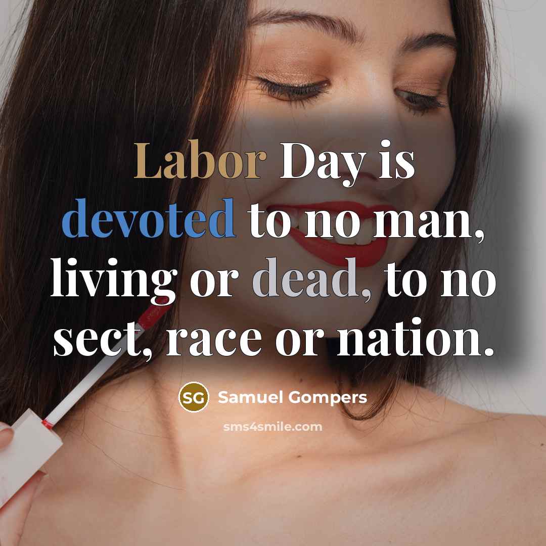 “Labor Day is devoted to no man, living or dead, to no sect, race or nation.” quote by Samuel Gompers