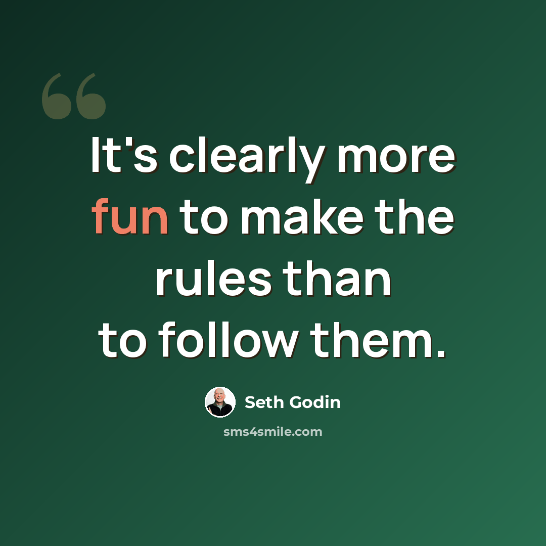 “It's clearly more fun to make the rules than to follow them.” quote by Seth Godin