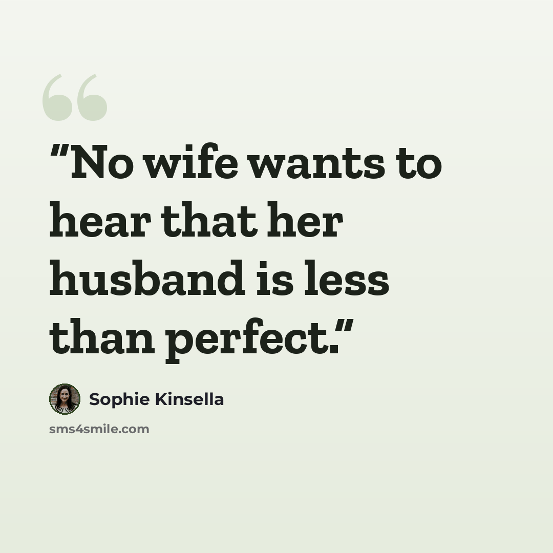 “No wife wants to hear that her husband is less than perfect.” quote by Sophie Kinsella