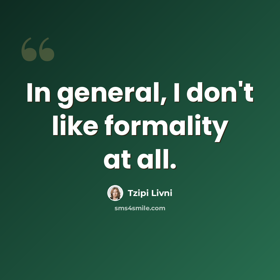 “In general, I don't like formality at all.” quote by Tzipi Livni