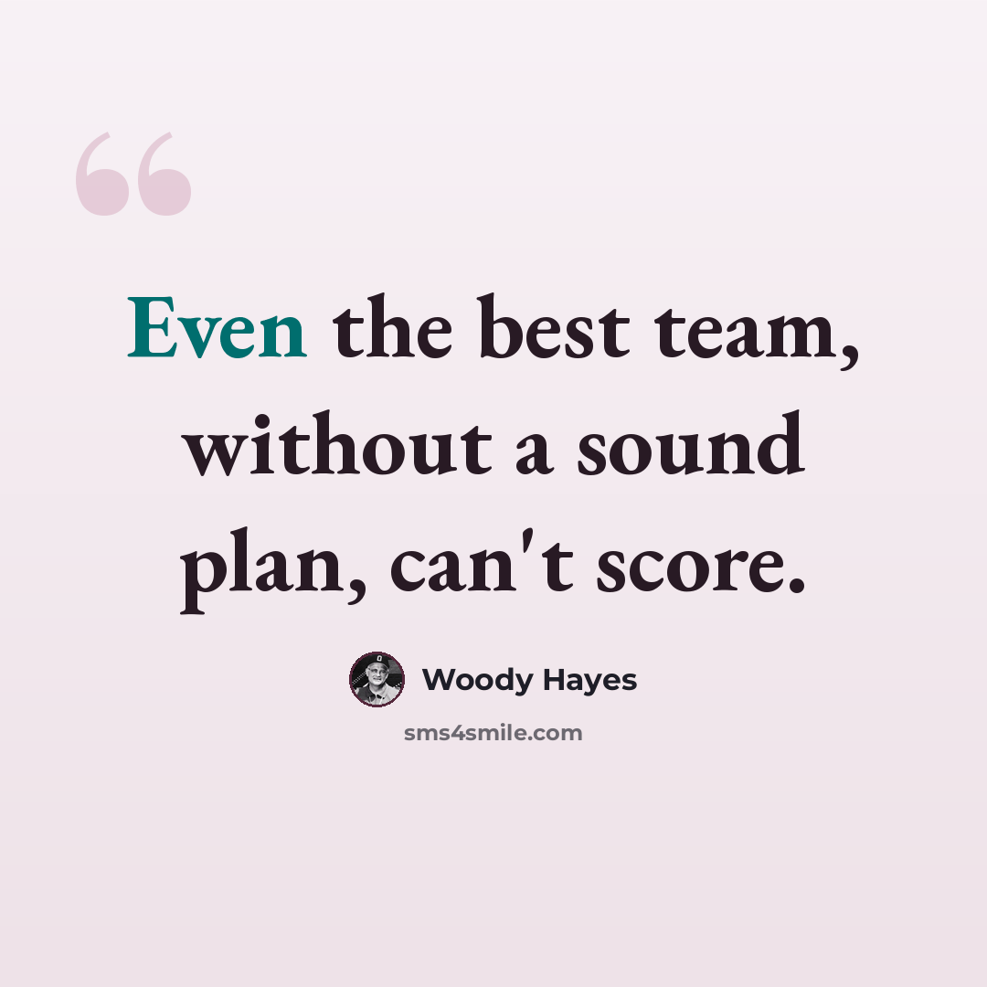 “Even the best team, without a sound plan, can't score.” quote by Woody Hayes