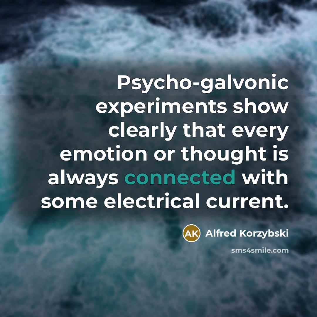 “Psycho-galvonic experiments show clearly that every emotion or thought is always connected with some electrical current.” quote by Alfred Korzybski