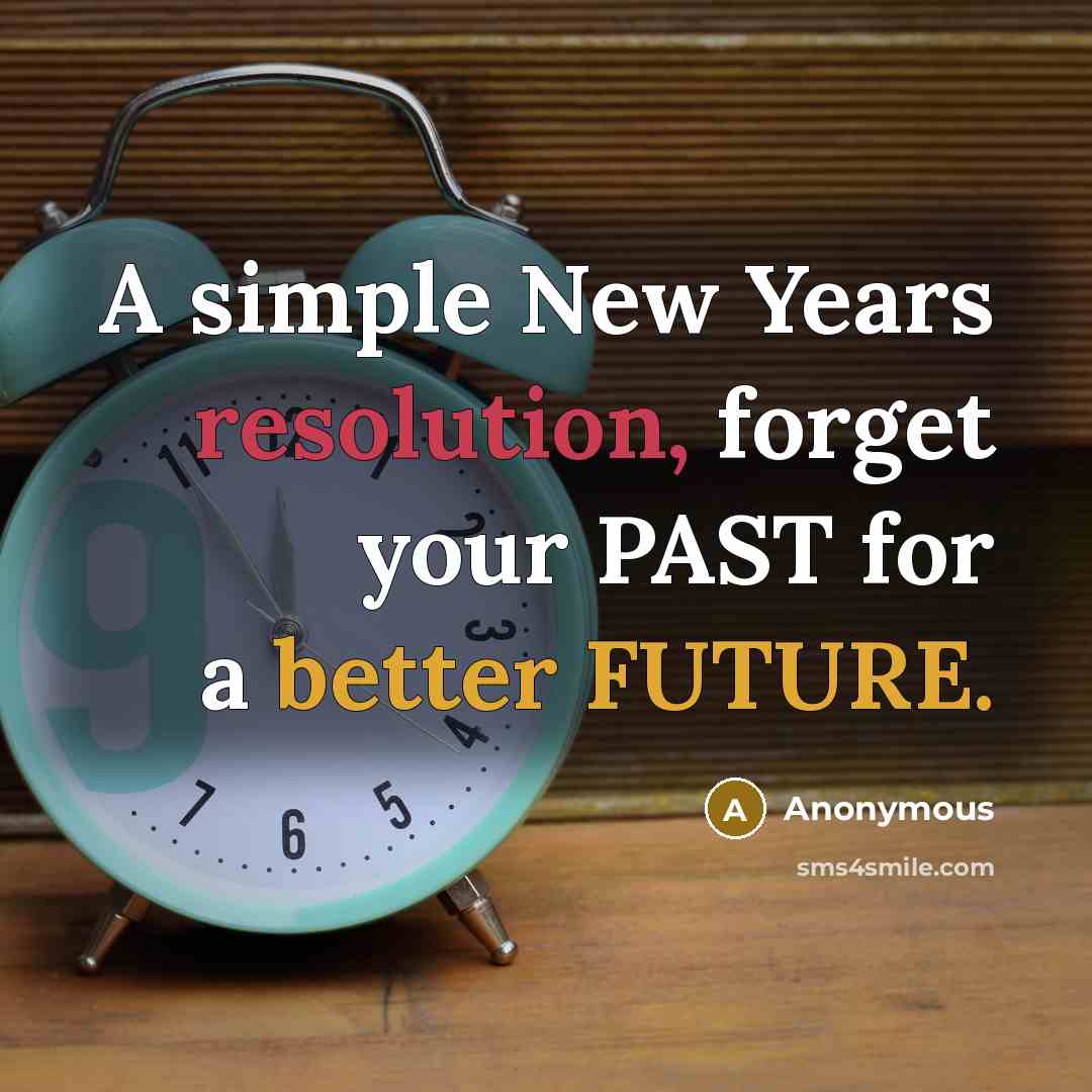 “A simple New Years resolution, forget your PAST for a better FUTURE.” quote by Anonymous