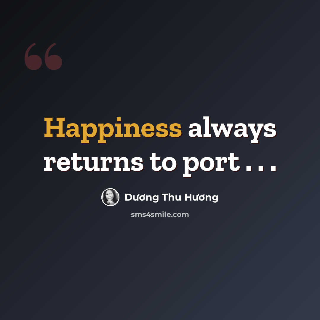 “Happiness always returns to port . . .” quote by Duong Thu Huong